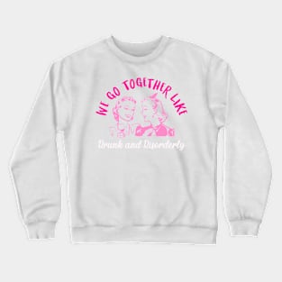 We Go Together Like Drunk And Disorderly Crewneck Sweatshirt